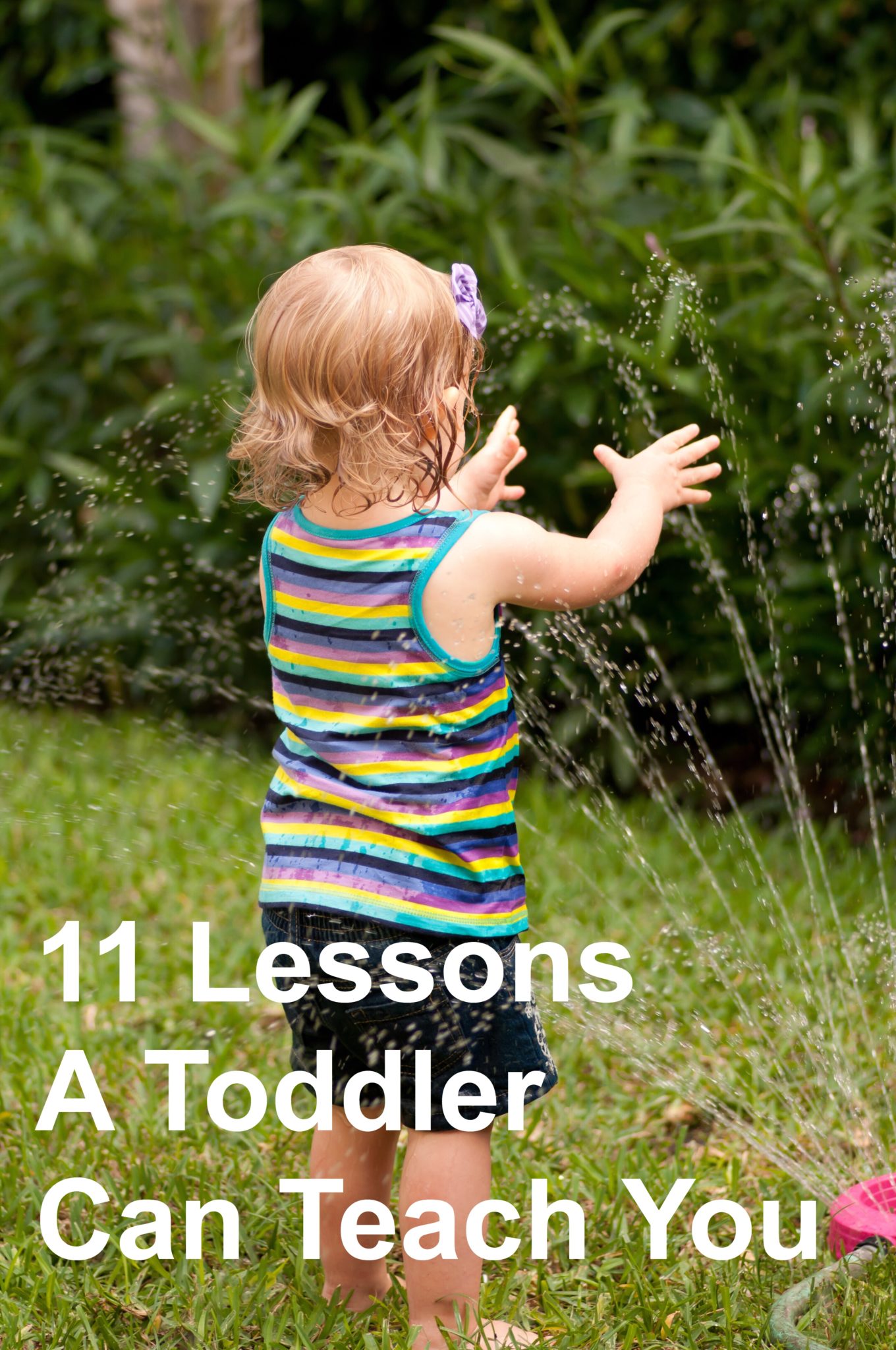 11 Lessons A Toddler Can Teach You. Toddler girl playing with hose, pin.