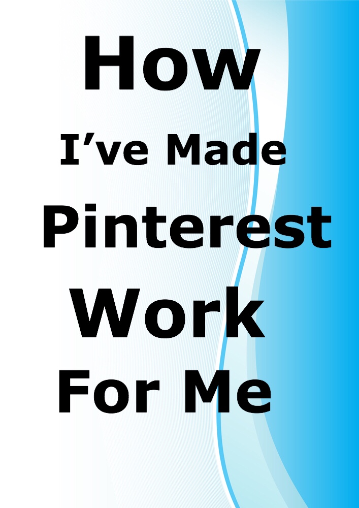 How I’ve Made Pinterest Work For Me Pin