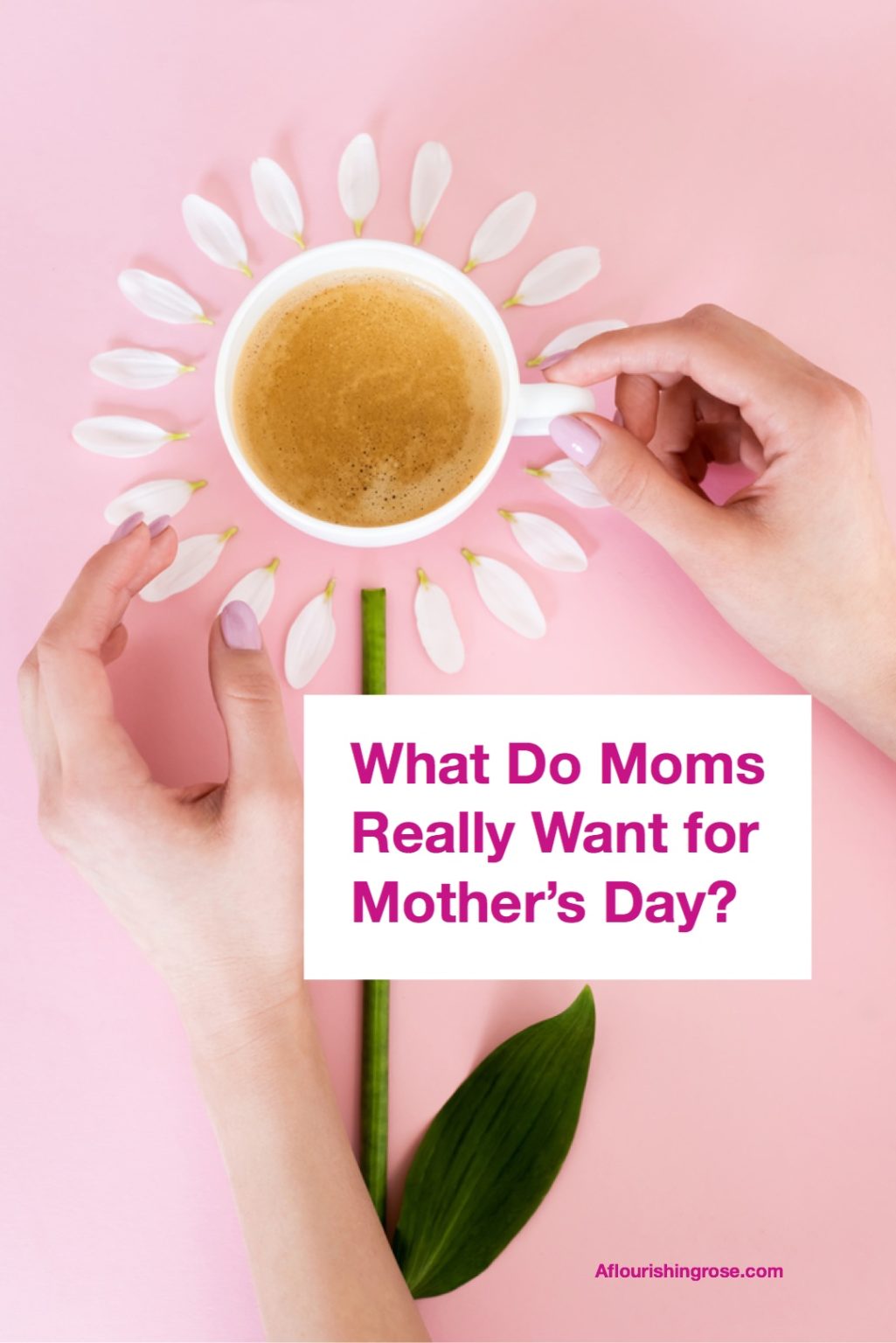 What Mothers Really Want For Mother s Day A Flourishing Rose